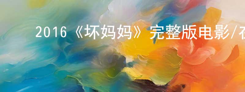 ﻿陈冠群发布﻿2016《坏妈妈》完整版电影/在线观看/百度云-美剧天堂
